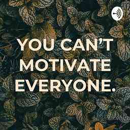 YOU CAN'T MOTIVATE EVERYONE. logo