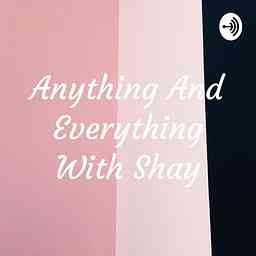 Anything And Everything With Shay cover logo