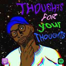 Thoughts For Your Thoughts Podcast cover logo