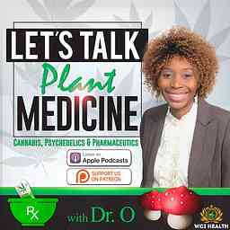 LET'S TALK PLANT MEDICINE: Cannabis, Psychedelics & Pharmaceutics with Dr. O cover logo