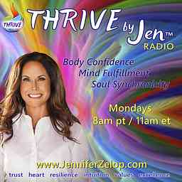 THRIVE by Jen™ Radio - Body Confidence ~ Mind Fulfillment ~ Soul Synchronicity - Jennifer Zelop cover logo