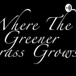 Where The Greener Grass Grows Podcast cover logo