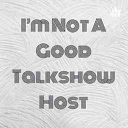 I’m Not A Good Talkshow Host cover logo