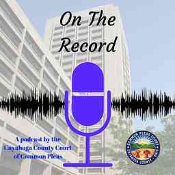 On The Record: The Podcast of the Cuyahoga County Common Pleas Court logo