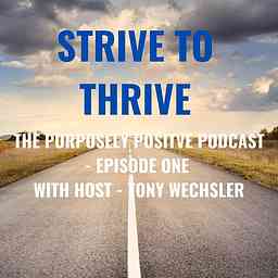 Strive to Thrive : The Purposely Positive Podcast cover logo