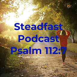 Steadfast Podcast Psalm 112:7 logo