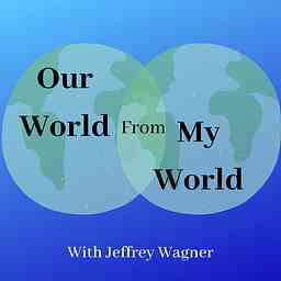 Our World From My World with Jeffrey Wagner cover logo