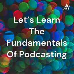 Let's Learn The Fundamentals Of Podcasting cover logo