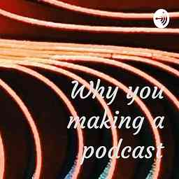 Why you making a podcast cover logo