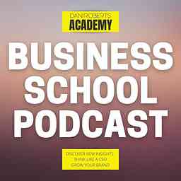 Business School Podcast with Dan Roberts cover logo