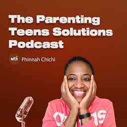 The Parenting Teens Solutions Podcast. (Parenting Teens With Purpose) cover logo