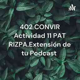 402 CONVIR Actividad 11 PAT RIZPA.Extensión de tu Podcast cover logo