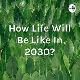 How Life Will Be Like In 2030? cover logo