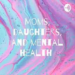 Moms, daughters, and mental health logo