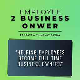 Employee 2 Business Owner Podcast cover logo