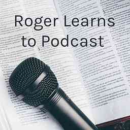 Roger Learns to Podcast cover logo