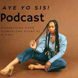 Aye Yo Sis! Podcast cover logo