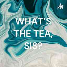 WHAT'S THE TEA, SIS? cover logo