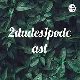 2dudes1podcast cover logo