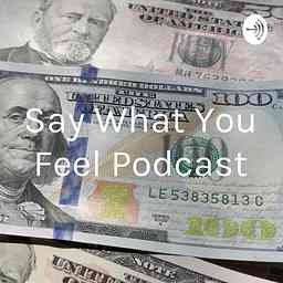 Say What You Feel Podcast cover logo
