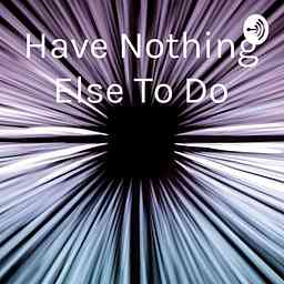 Have Nothing Else To Do cover logo