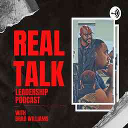 Real Talk Leadership Podcast with Brad Williams cover logo