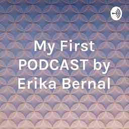 My First PODCAST by Erika Bernal cover logo