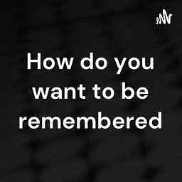 How do you want to be remembered cover logo