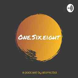 One.Six.Eight Podcast by atomicSol cover logo