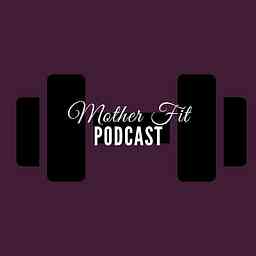 Mother Fit Podcast cover logo