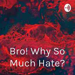 Bro! Why So Much Hate? cover logo