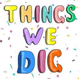 The Things We Dig Podcast cover logo