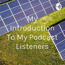 My Introduction To My Podcast Listeners cover logo