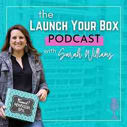 Launch Your Box Podcast with Sarah Williams | Start, Launch, and Grow Your Subscription Box cover logo