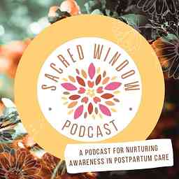 Sacred Window Podcast: Nurturing Awareness in Postpartum Care cover logo