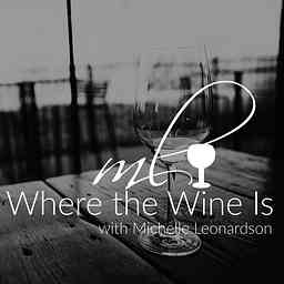 Where the Wine Is with Michelle Leonardson cover logo