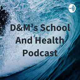 D&M's School And Health Podcast logo