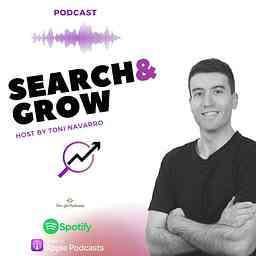 Search and Grow Podcast by Toni Navarro | SEO &amp; SEM Podcast cover logo