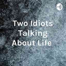 Two Idiots Talking About Life cover logo