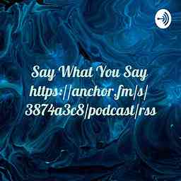 Say What You Say
https://anchor.fm/s/3874a3c8/podcast/rss logo