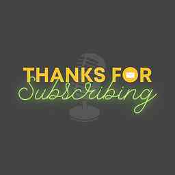 Thanks for Subscribing Podcast cover logo