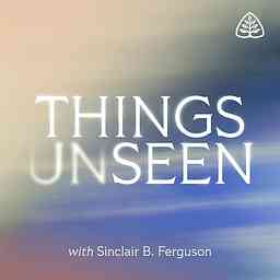Things Unseen with Sinclair B. Ferguson cover logo