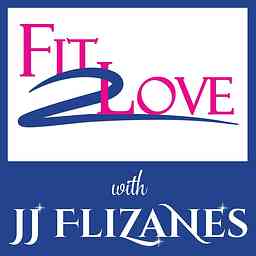 Fit 2 Love Podcast with JJ Flizanes cover logo