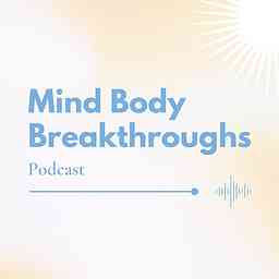 Mind Body BREAKTHROUGHS Podcast cover logo