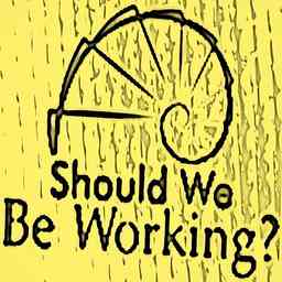 Should We Be Working? Podcast cover logo