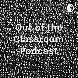 Out of the Classroom Podcast cover logo