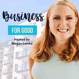 Business for Good with Megan Lamke logo