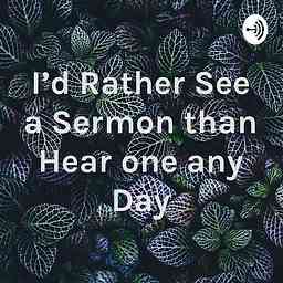 I'd Rather See a Sermon than Hear one any Day logo