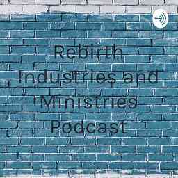 Rebirth Industries and Ministries Podcast cover logo