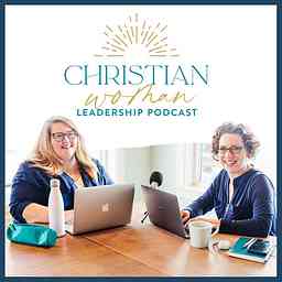 Christian Woman Leadership Podcast with Esther Littlefield & Holly Cain cover logo